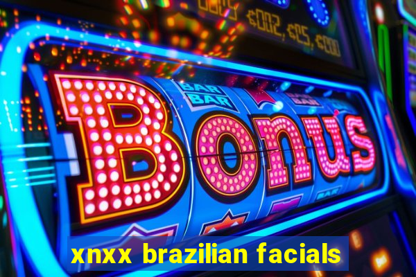 xnxx brazilian facials